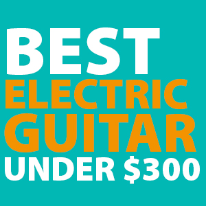 best-electric-guitar-under-300